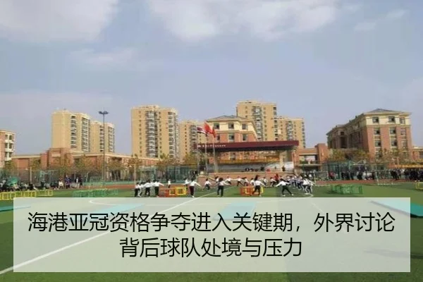 海港亚冠资格争夺进入关键期，外界讨论背后球队处境与压力